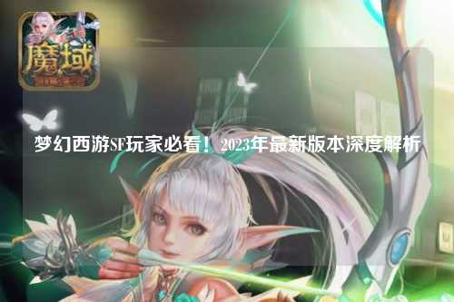 夢(mèng)幻西游SF玩家必看！2023年最新版本深度解析