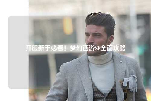 開服新手必看！夢幻西游SF全面攻略