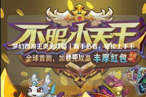 夢幻西游主頁全攻略｜新手必看，輕松上手不迷路！